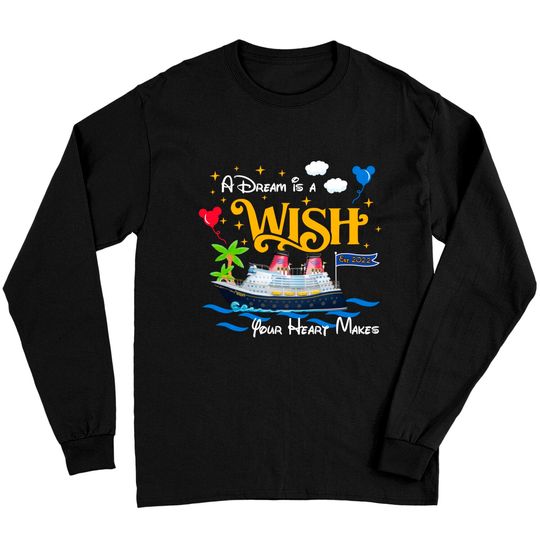 A Dream is a Wish your heart makes Disney wish shirt, Disney cruise 2022 Long Sleeves