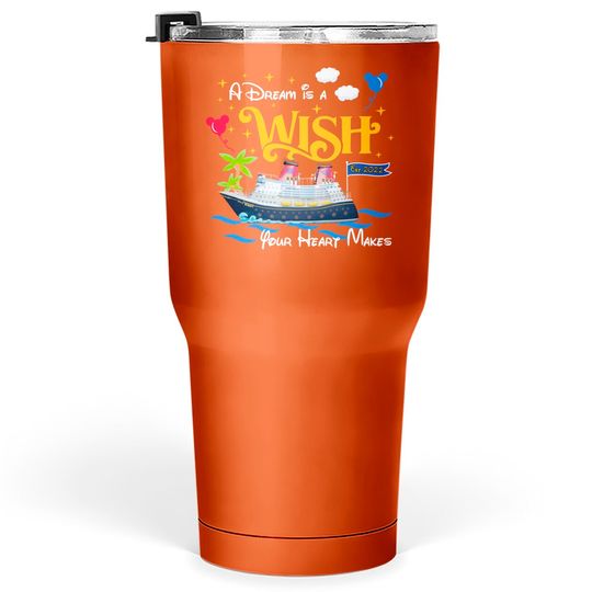 A Dream is a Wish your heart makes Disney wish Tumblers 30 oz, Disney cruise 2022 Tumblers 30 oz