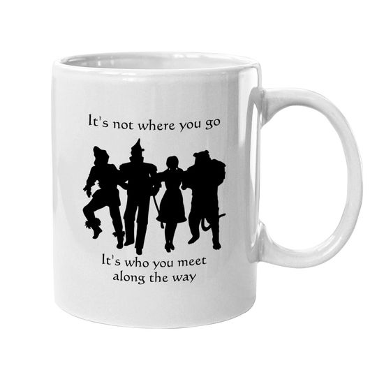 It's not where you go, its who you meet/The Wizard of OZ Mugs