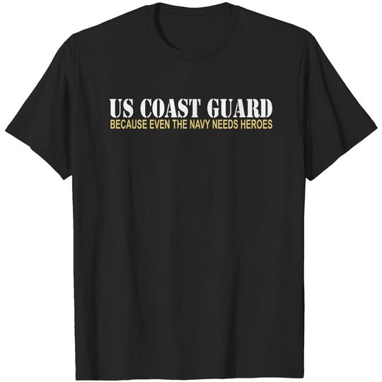 US Coast Guard ~ Because the Navy Needs Heroes Shirt