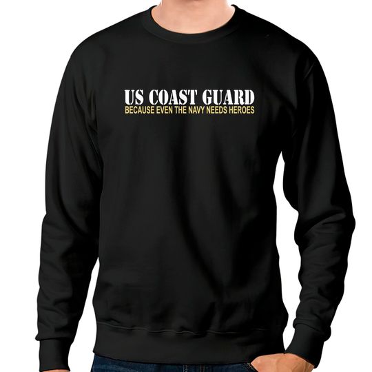 US Coast Guard ~ Because the Navy Needs Heroes Sweatshirts