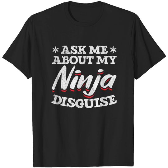 Ninja Disguise Ask Me About My Ninja Disguise Funny T Shirt