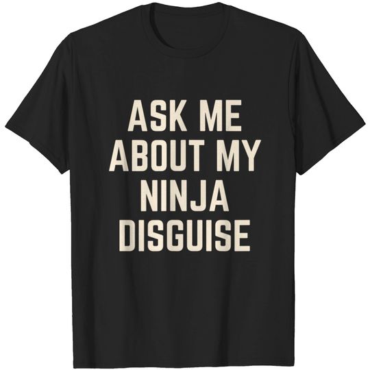 Ask Me About My Ninja Disguise Saying Quote Men T Shirt