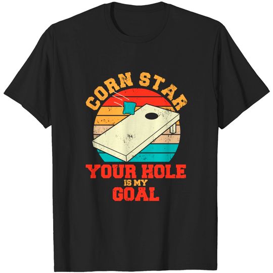 Corn Star Your Hole Is My Goal Funny Cornhole T-Shirt