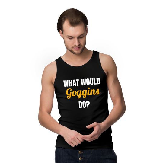 What Would GOGGINS Do? - Inspiring Motivational Pullover Tank Tops