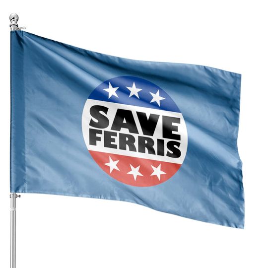 Save Ferris Badge - Ferris Bueller - House Flags