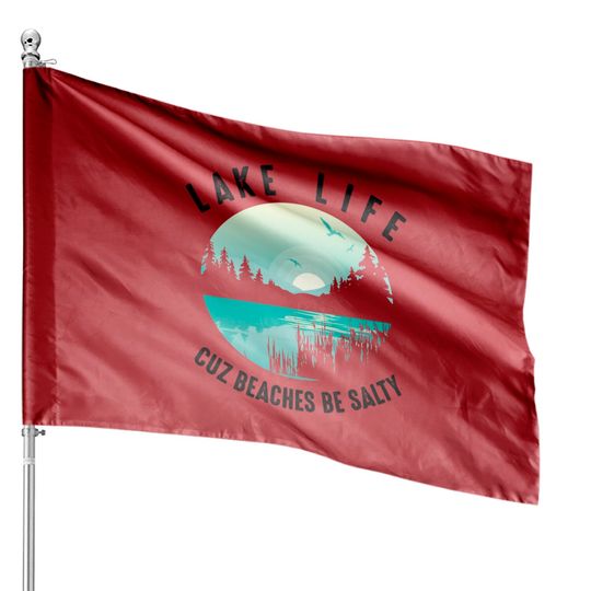 Lake Life Cuz Beaches Salty | Cool Be Pond Lover Gift Pullover House Flags