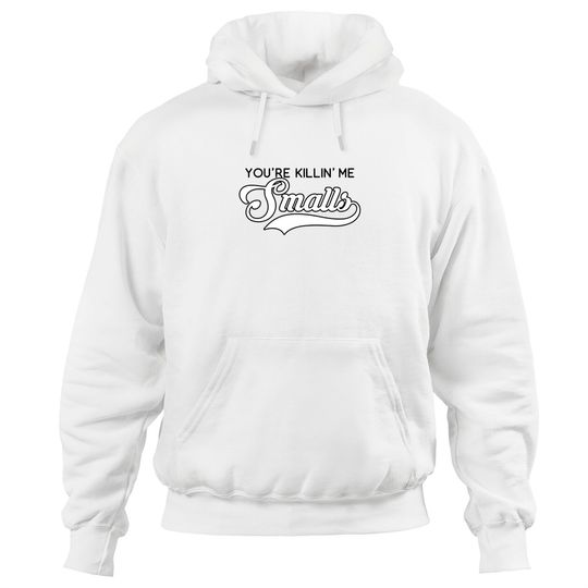 You're Killin' Me Smalls Hoodies