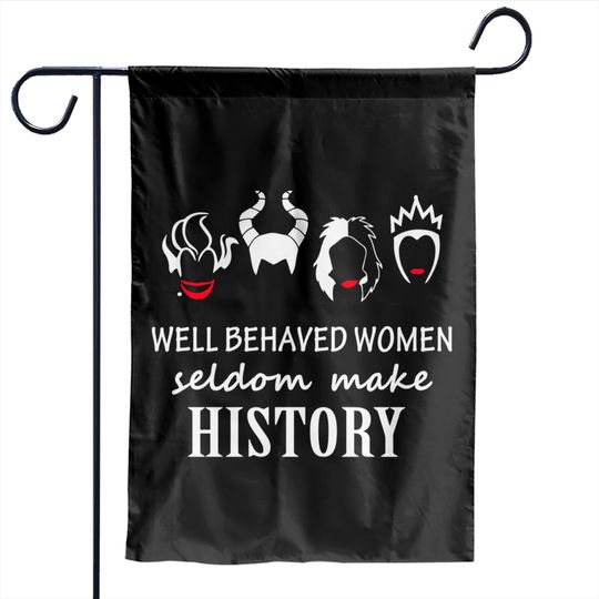 Well Behaved Women Seldom Make History - Disney Villains - Garden Flags