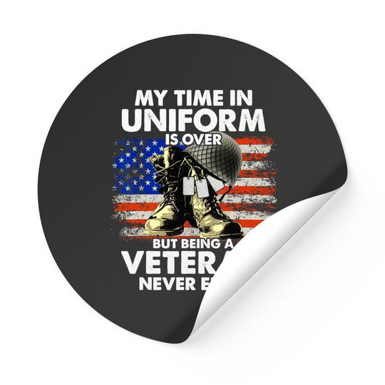 Veteran Stickers My Time In Uniform Is Over But Being A Veteran Never Ends Stickers