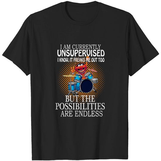 Animal Drummer, I am currently unsupervised I know it freaks me out too but possibilities are endless - Muppets - T-Shirt