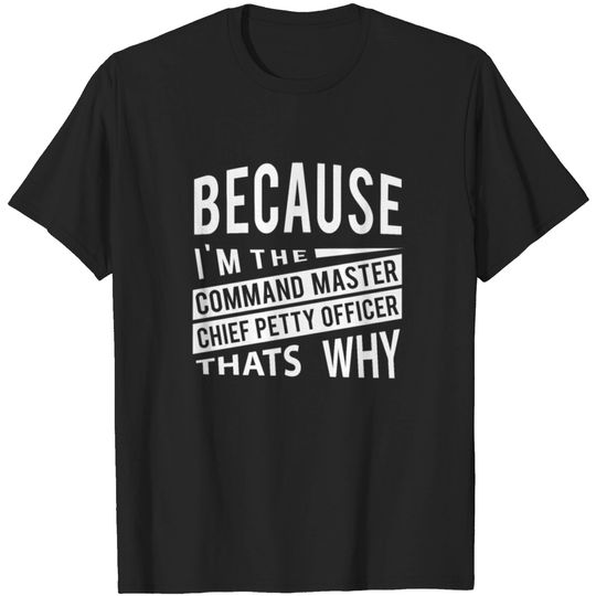 Because I'm The Command Master Chief Petty Officer T-shirt