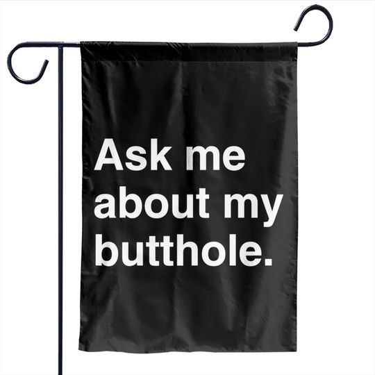 Ask Me About My Butthole Garden Flags
