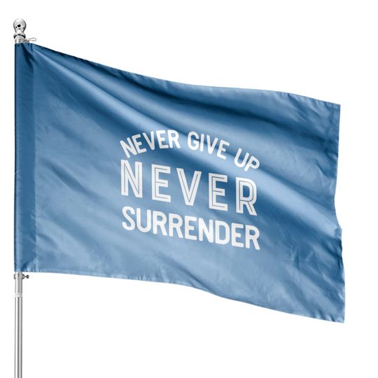 Discover never Give Up Never Surrender Motivation Inspiration House Flags