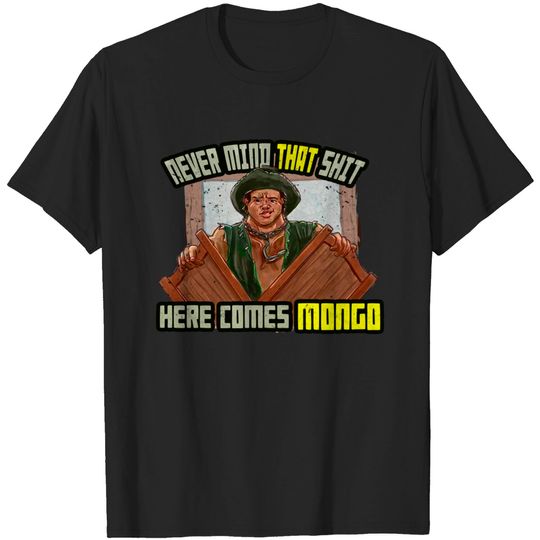 Never Mind That Shit, Here Comes Mongo - Blazing Saddles - T-Shirt