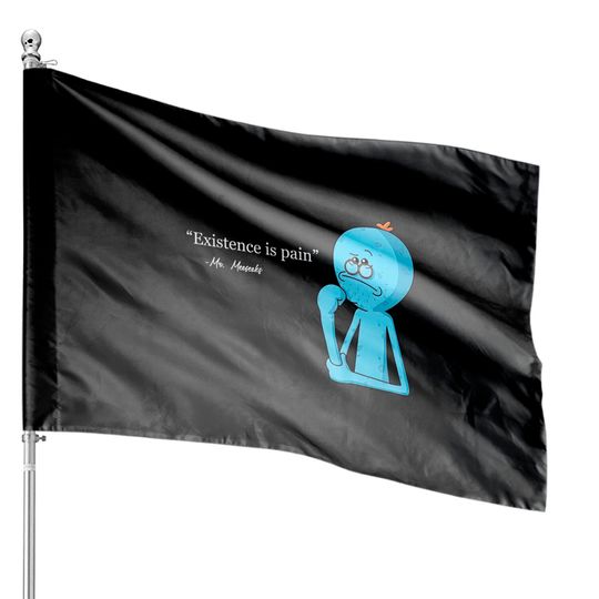 Discover Existence is pain - Mr Meeseeks - Mr Meeseeks - House Flags