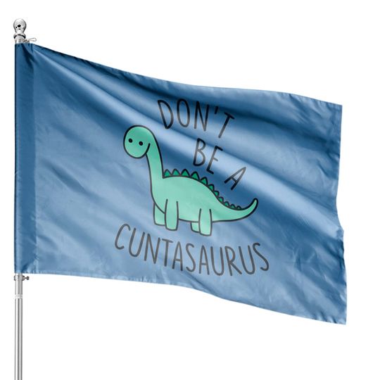 Discover Don't Be a Cuntasaurus - Sarcastic - House Flags