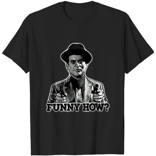 Goodfellas Joe Pesci Funny How Unisex Tshirt