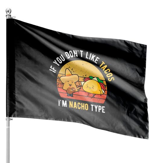 If You Don't Like Tacos I'm Nacho Type Cinco De Mayo House Flags