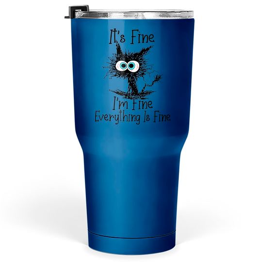 Funny Black Cat It's Fine I'm Fine Everything Is F Tumblers 30 oz
