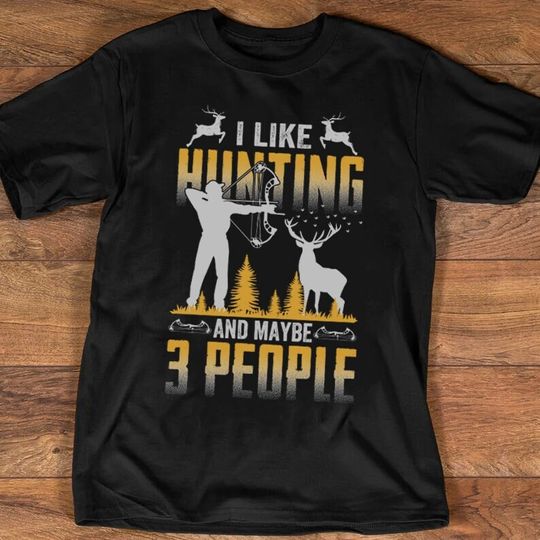 Discover Hunting T-shirt, I Like Hunting And Maybe 3 People T-shirt, American Hunter Shirt