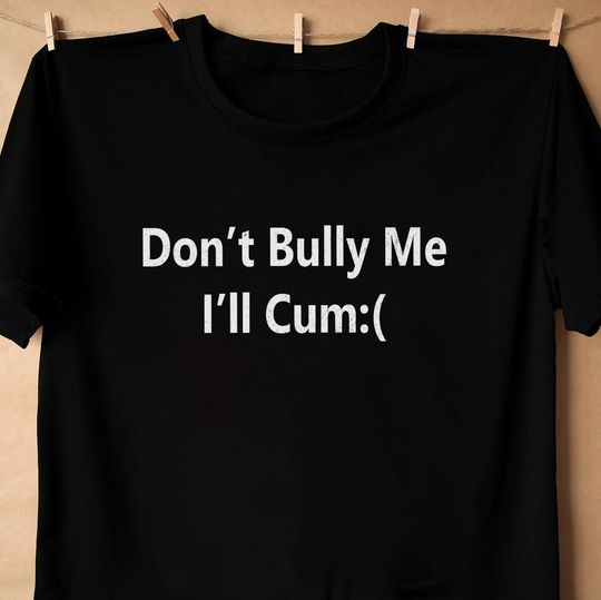 Don't Bully Me T-Shirt, Unisex Meme Shirt, Unisex Bullying Shirt