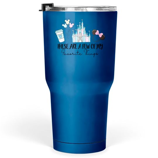 Disneyland Tumblers 30 oz, These are a few of my favorite things, Disney Castle Tumblers 30 oz, Disney Snacks Tumblers 30 oz