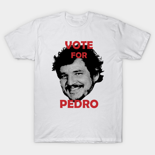 Vote for Pedro - Pedro Pascal - T-Shirt