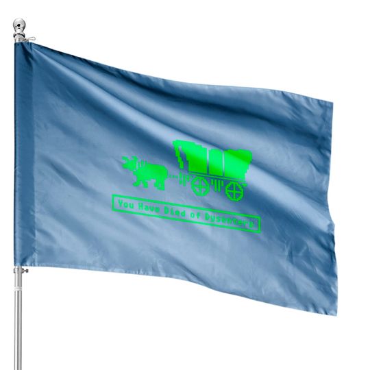 Discover You Have Died of Dysentery Oregon Trail v.2 - You Have Died Of Dysentery - House Flags