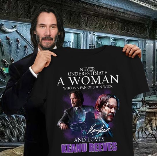 Never Underestimate A Woman Who Is A Fan Of John Wick And Loves Keanu Reeves Shirt