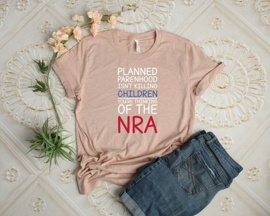Discover Planned Parenthood Isn't Killing Children You're Thinking Of The RNA Shirt
