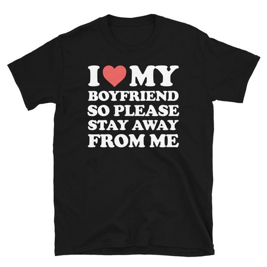 Discover I Love My Boyfriend So Please Stay Away From Me sarcastic quote shirt T-Shirt