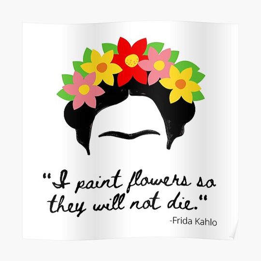 I paint flowers so they will not die- Frida Kahlo Inspired Art Premium Matte Vertical Poster