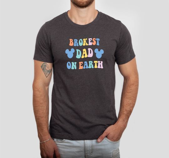 Brokest Dad On Earth Shirt, Gift For Dad, Funny Disney Shirt