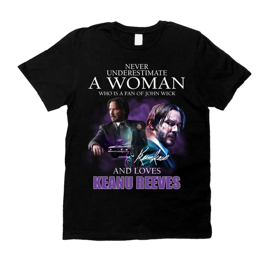 Never Underestimate A Woman Who Is A Fan Of John Wick And Loves Keanu Reeves Shirt