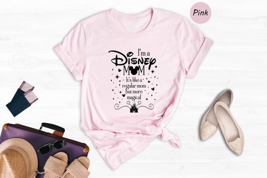 I'm a Disney Mom, It's Like a Regular Mom But More Magical Shirt