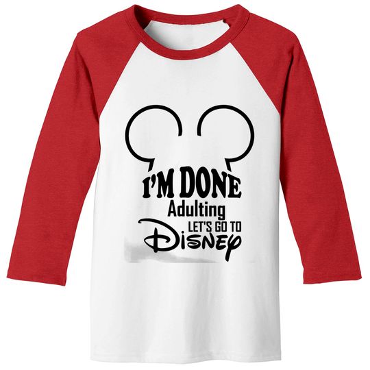 Disney I'm Done Adulting Let's Go To Disney Baseball Tees, Lets Go To Disney