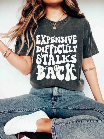 Expensive Difficult & Talks Back Comfort Colors Shirt