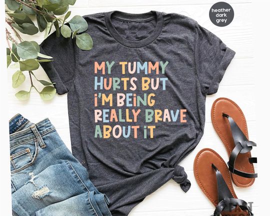 My Tummy Hurts But Im Being Really Brave About It, Funny Shirt, My Tummy Hurts Tee