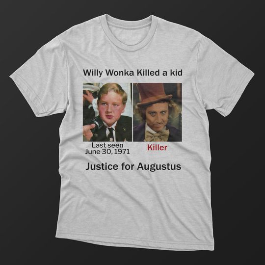 Justice For Augustus Shirt, Willy Wonka Killed A Kid Justice For Augustus T-shirt