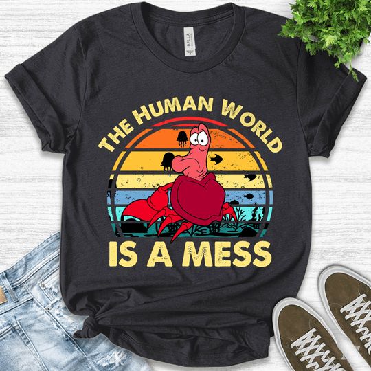 Funny Sebastian Crab Shirt, Disney Shirt, The Human World Is A Mess, Little Mermaid Shirt,Shirt Gift