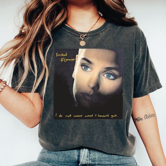 Discover Sinead O'Connor  Shirt, I don't want what I haven't got Shirt