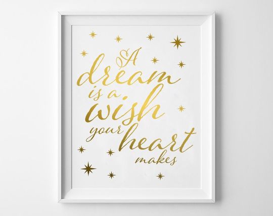 A Dream Is A Wish Your Heart Makes REAL GOLD Foil Print / Disney Quote Print