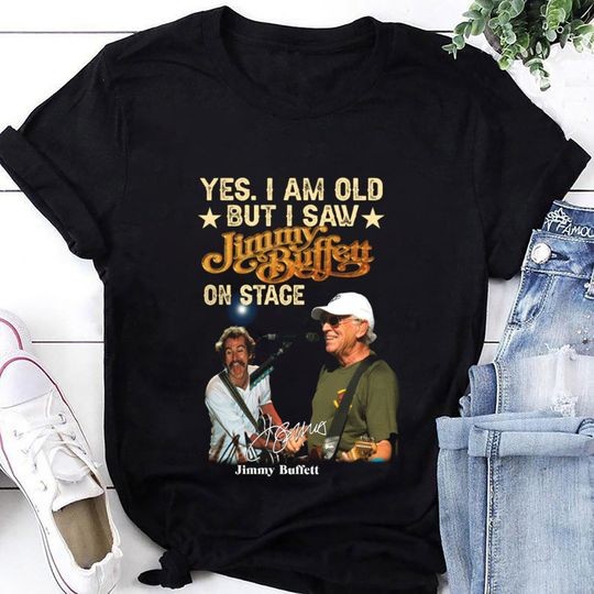 Yes I'm Old But I Saw Jimmy Buffett On Stage, Jimmy Buffett Memorial Shirt