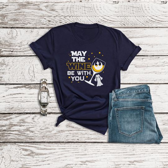 Star Wars Shirt, May the Wine be With You, Princess Leia Shirt, Drink Around the World Shirts, Food and Wine Disney Shirts, Wine Shirt