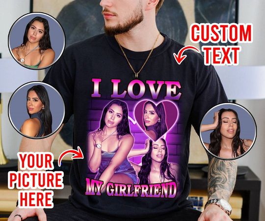 Custom I Love My Girlfriend Shirt, Customized Photo Bootleg Rap Tee