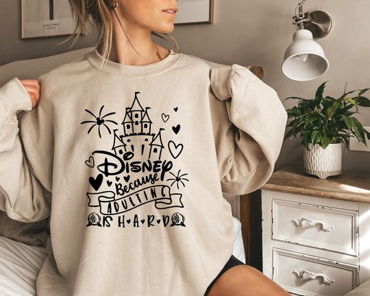 Disney Because Adulting Is Hard Sweatshirt, Disneyworld Shirt
