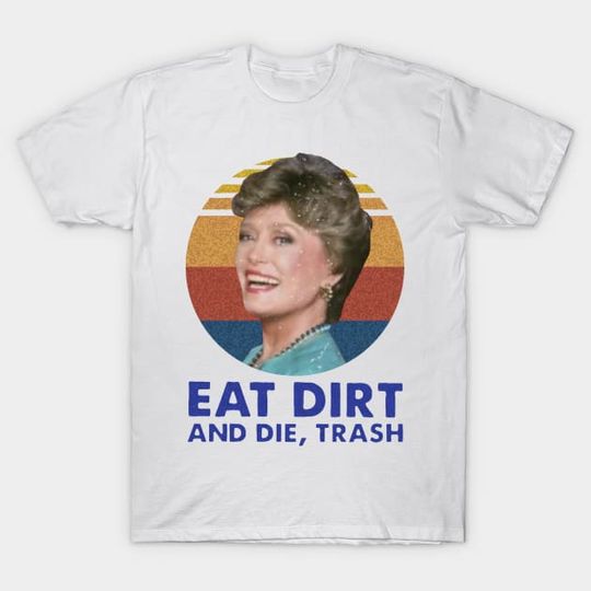Discover Eat Dirt And Die, Trash - Stay Golden - T-Shirt