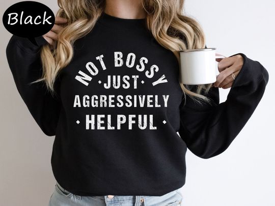 Discover Not Bossy Just Aggressively Helpful Sweatshirt, Gift Sweatshirt for Bossy Friend