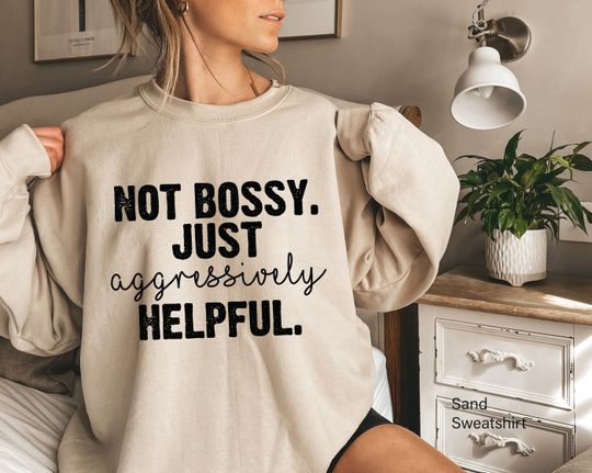 Discover Not Bossy Just Aggressively Helpful Sweatshirt, Funny Mom Shirt, Humorous Teacher